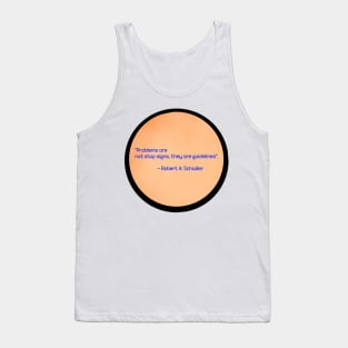 Robert H. Schiuller quote (Problems are not stop signs, they are guidelines.) Tank Top